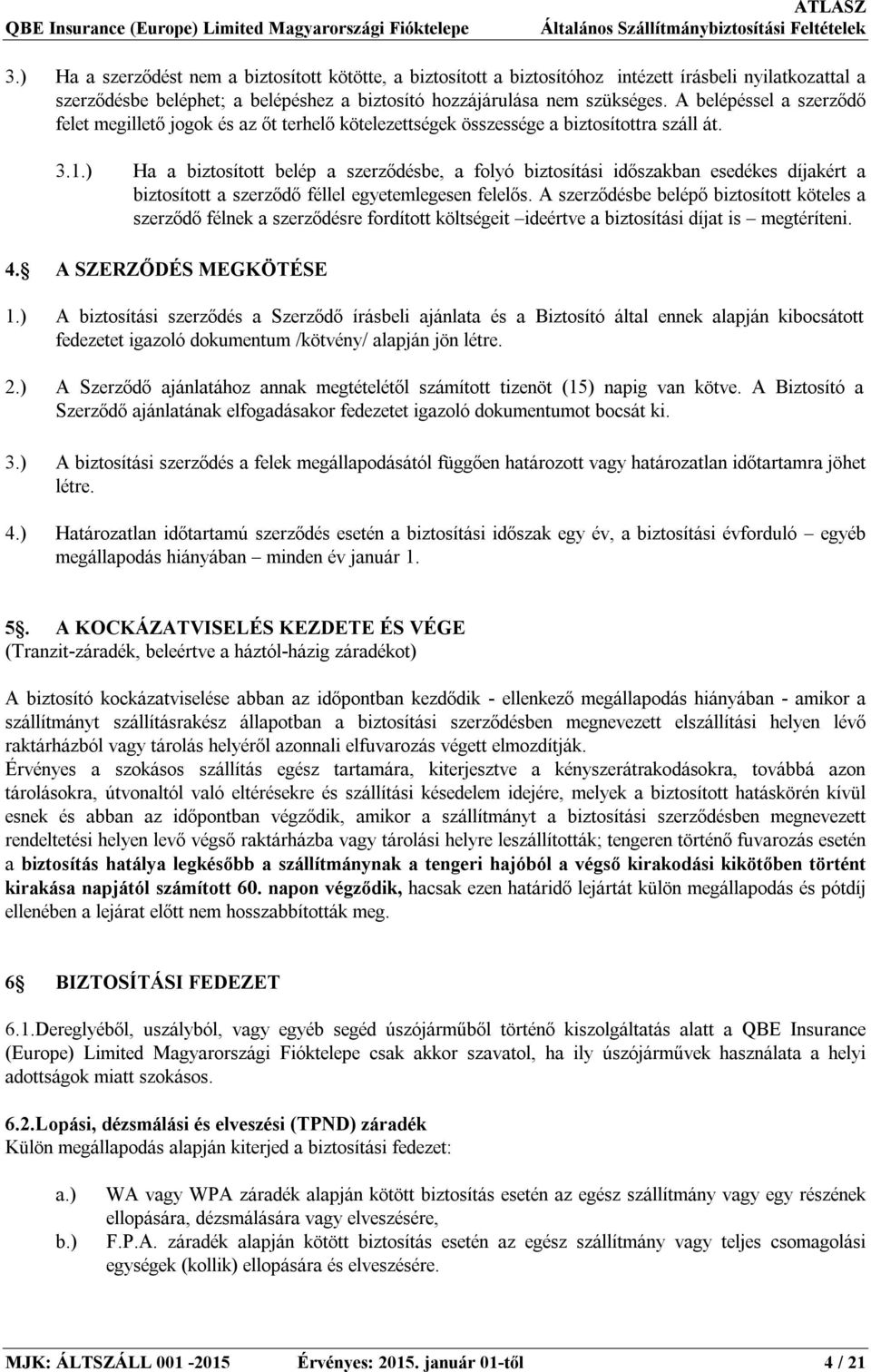 A belépéssel a szerződő felet megillető jogok és az őt terhelő kötelezettségek összessége a biztosítottra száll át. 3.1.