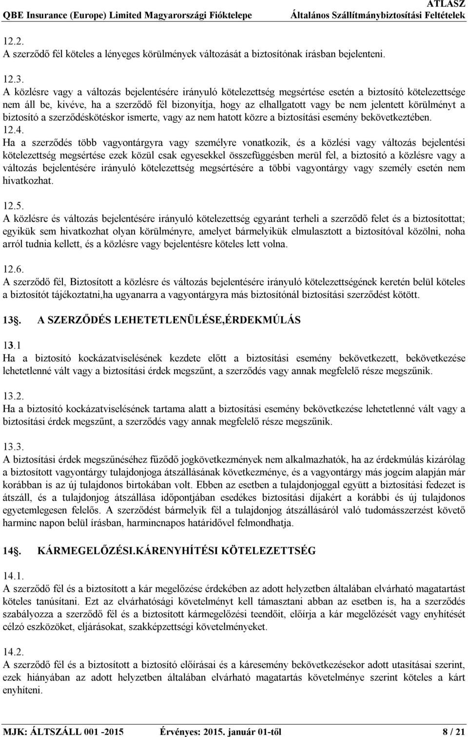 A közlésre vagy a változás bejelentésére irányuló kötelezettség megsértése esetén a biztosító kötelezettsége nem áll be, kivéve, ha a szerződő fél bizonyítja, hogy az elhallgatott vagy be nem