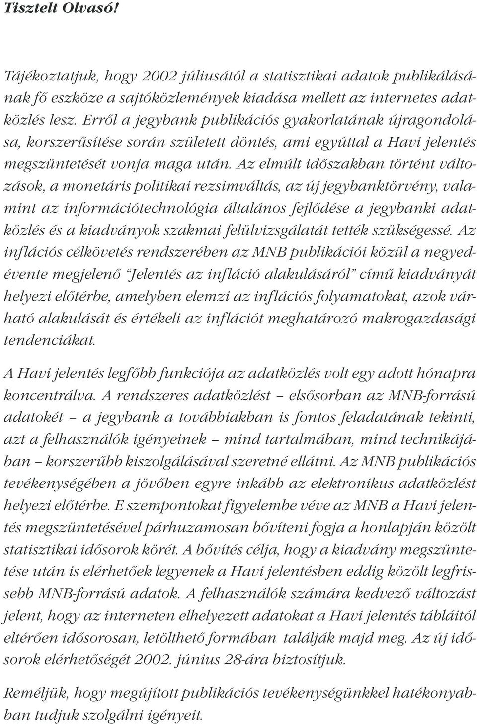 Az elmúlt időszakban történt változások, a monetáris politikai rezsimváltás, az új jegybanktörvény, valamint az információtechnológia általános fejlődése a jegybanki adatközlés és a kiadványok