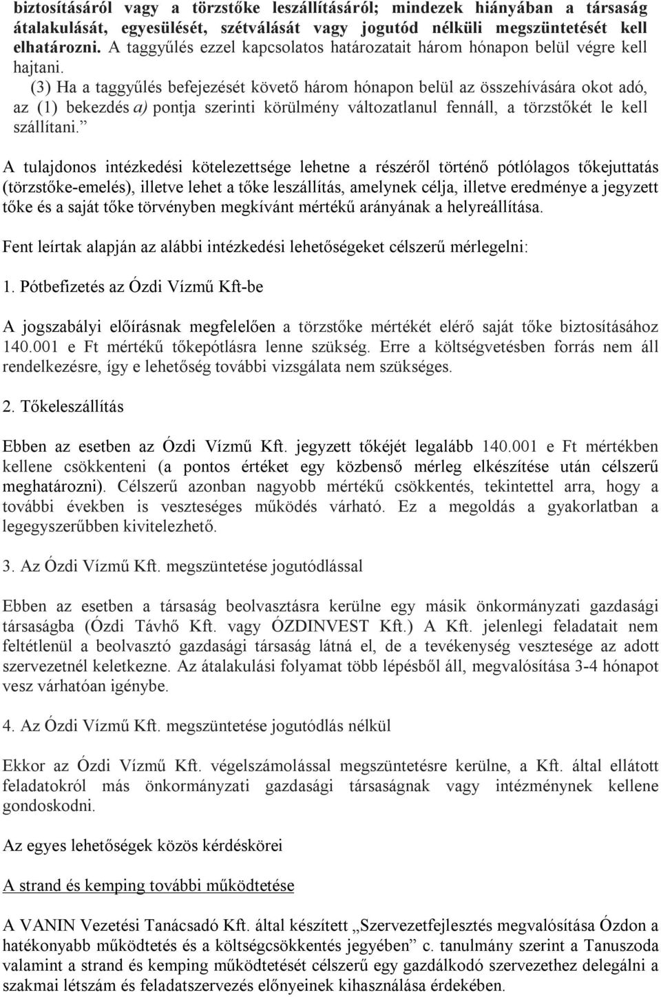 (3) Ha a taggyűlés befejezését követő három hónapon belül az összehívására okot adó, az (1) bekezdés a) pontja szerinti körülmény változatlanul fennáll, a törzstőkét le kell szállítani.