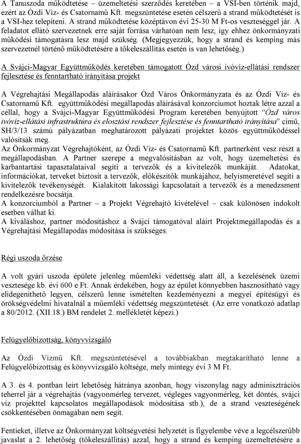 A feladatot ellátó szervezetnek erre saját forrása várhatóan nem lesz, így ehhez önkormányzati működési támogatásra lesz majd szükség.