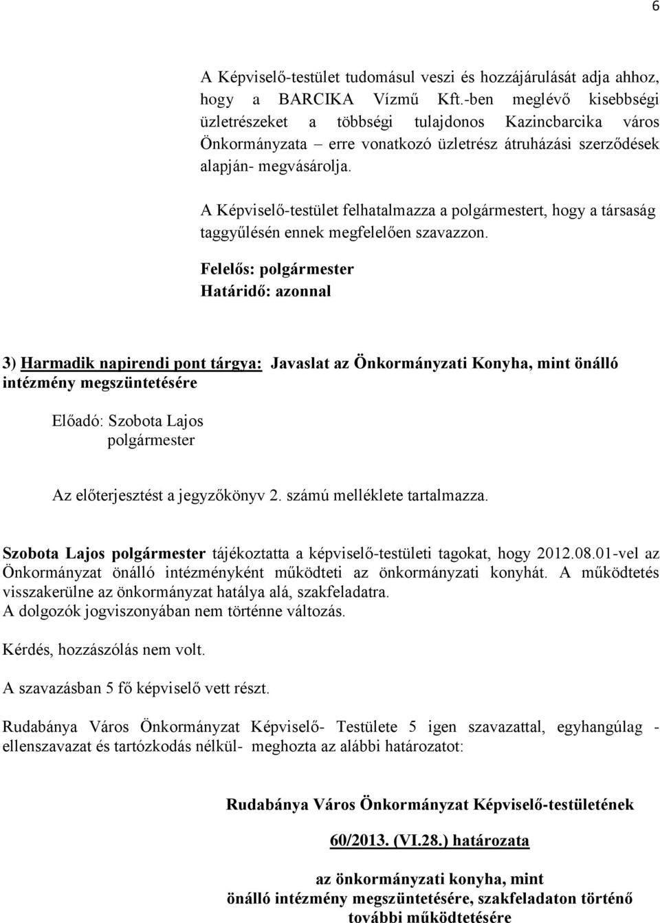 A Képviselő-testület felhatalmazza a t, hogy a társaság taggyűlésén ennek megfelelően szavazzon.