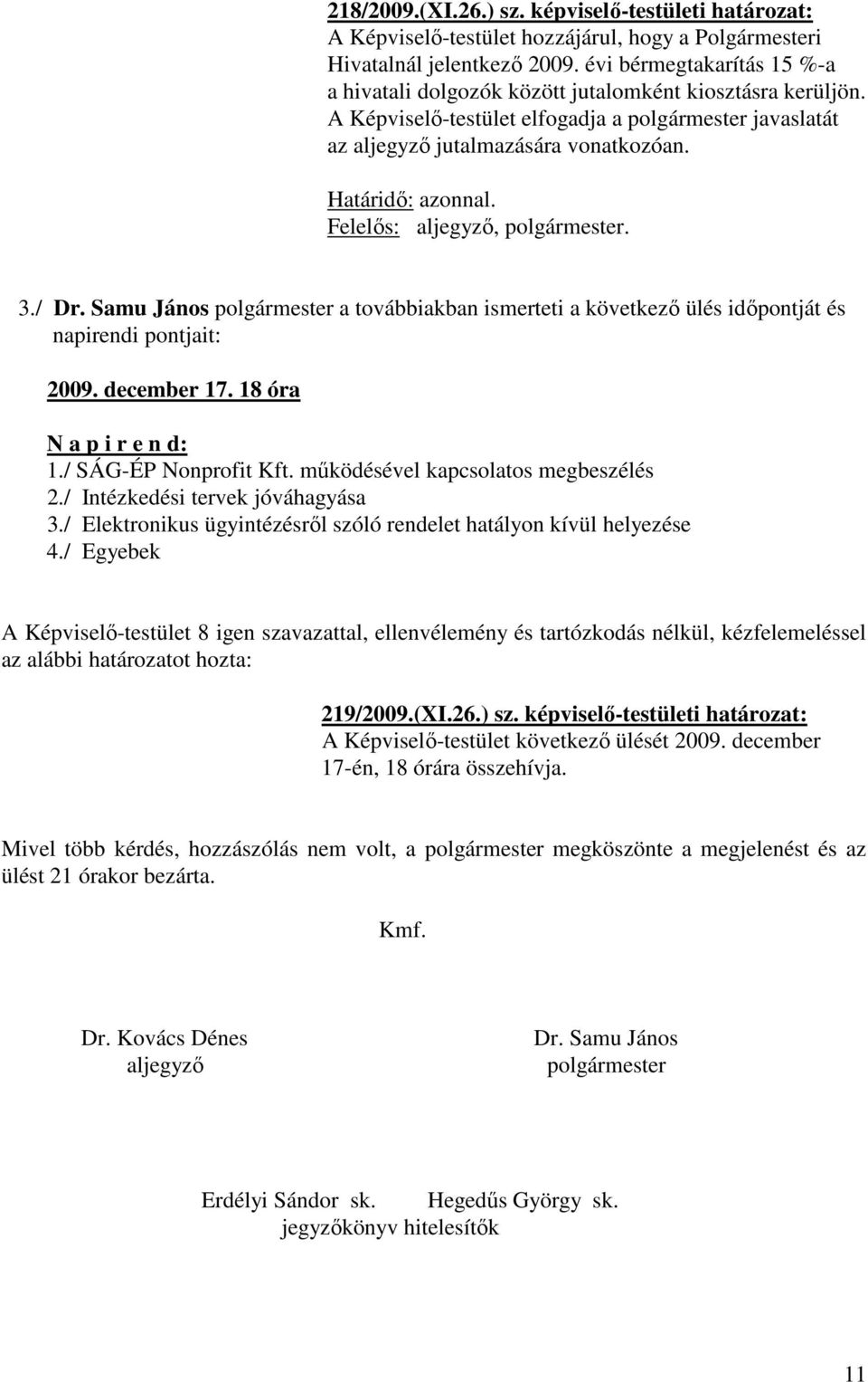 Felelős: aljegyző, polgármester. 3./ Dr. Samu János polgármester a továbbiakban ismerteti a következő ülés időpontját és napirendi pontjait: 2009. december 17. 18 óra N a p i r e n d: 1.