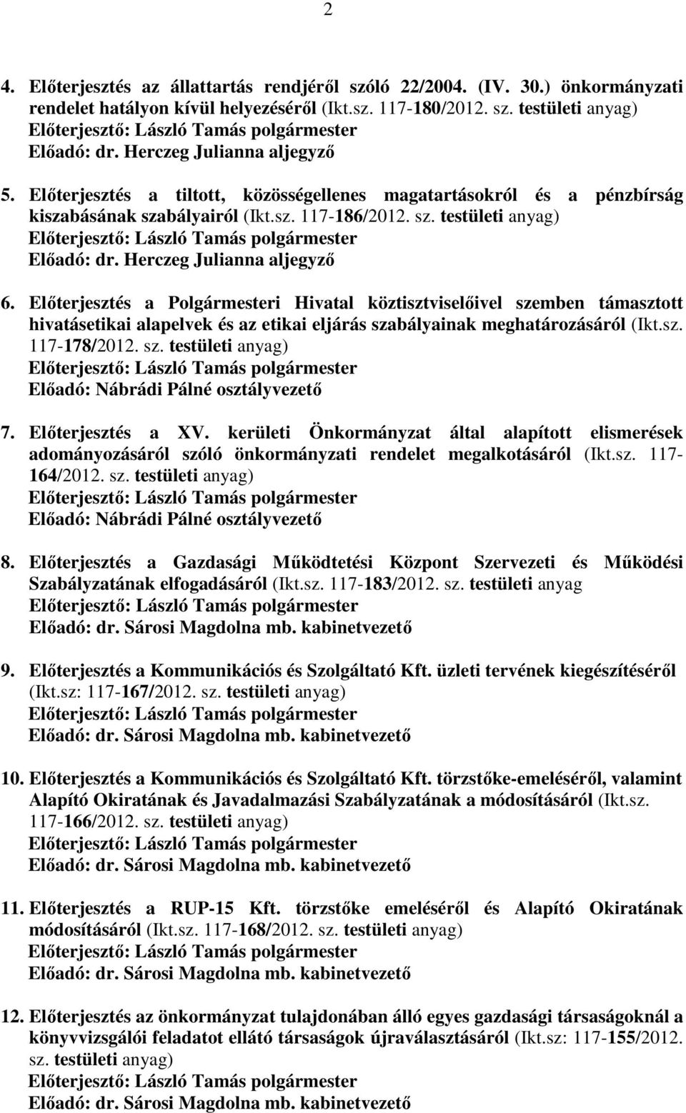 Előterjesztés a Polgármesteri Hivatal köztisztviselőivel szemben támasztott hivatásetikai alapelvek és az etikai eljárás szabályainak meghatározásáról (Ikt.sz. 117-178/2012. sz. testületi Előadó: Nábrádi Pálné osztályvezető 7.