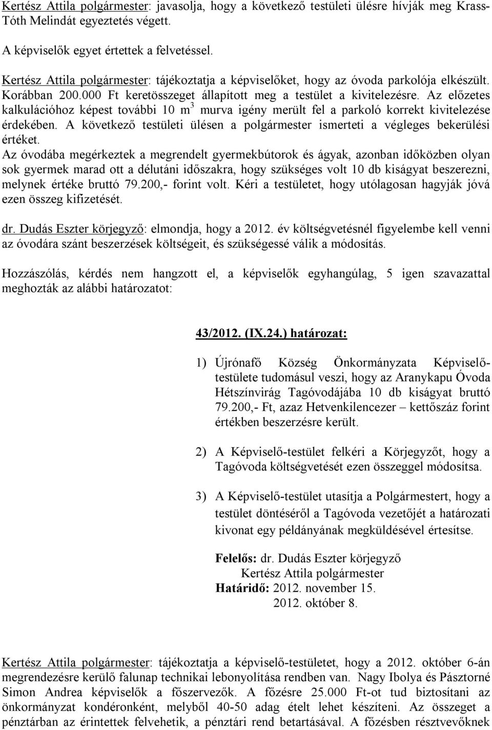 Az előzetes kalkulációhoz képest további 10 m 3 murva igény merült fel a parkoló korrekt kivitelezése érdekében. A következő testületi ülésen a polgármester ismerteti a végleges bekerülési értéket.