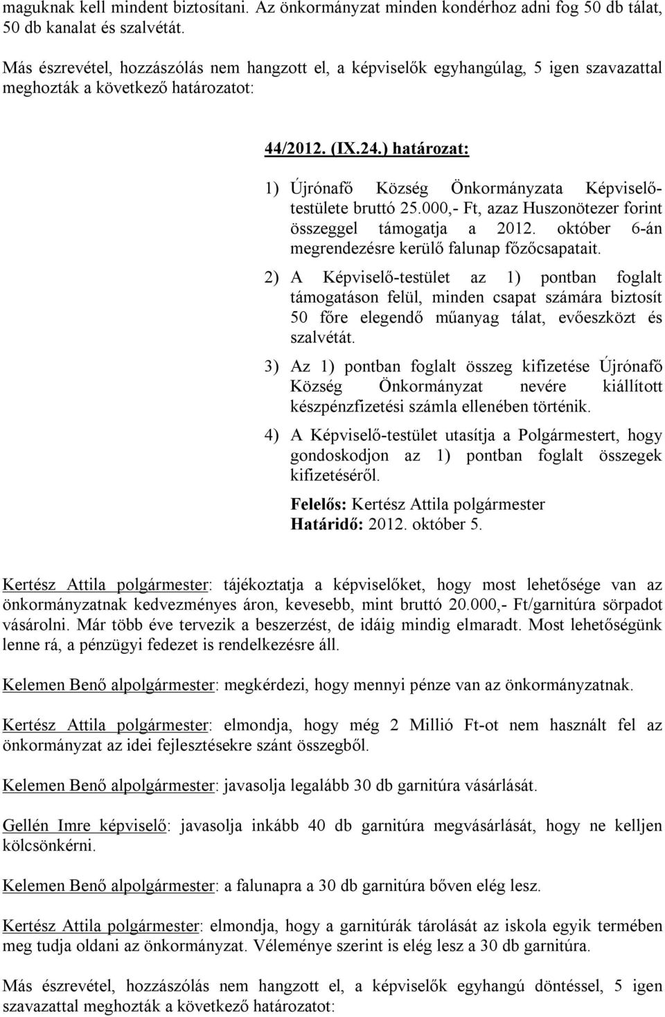 ) határozat: 1) Újrónafő Község Önkormányzata Képviselőtestülete bruttó 25.000,- Ft, azaz Huszonötezer forint összeggel támogatja a 2012. október 6-án megrendezésre kerülő falunap főzőcsapatait.