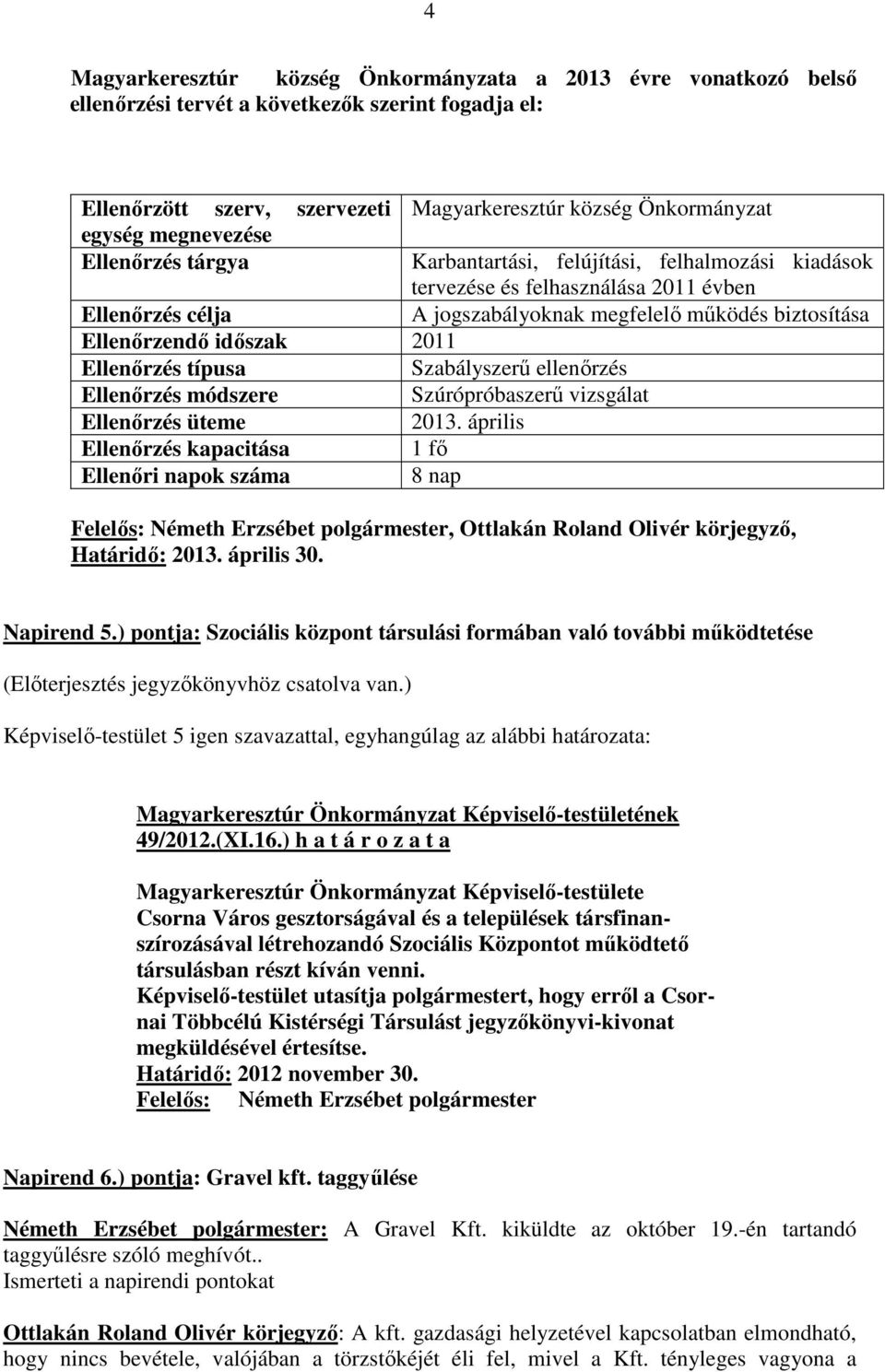 időszak 2011 Ellenőrzés típusa Szabályszerű ellenőrzés Ellenőrzés módszere Szúrópróbaszerű vizsgálat Ellenőrzés üteme 2013.