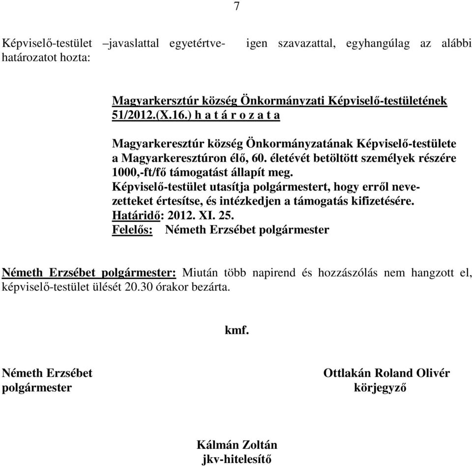 Képviselő-testület utasítja polgármestert, hogy erről nevezetteket értesítse, és intézkedjen a támogatás kifizetésére. Határidő: 2012. XI. 25.