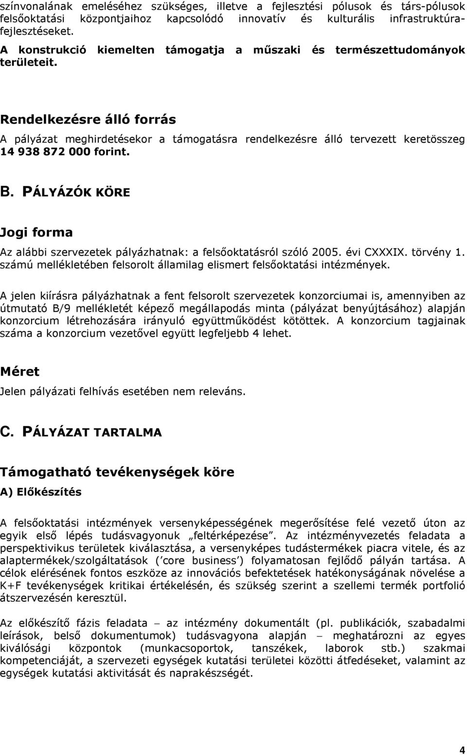 Rendelkezésre álló forrás A pályázat meghirdetésekor a támogatásra rendelkezésre álló tervezett keretösszeg 14 938 872 000 forint. B.