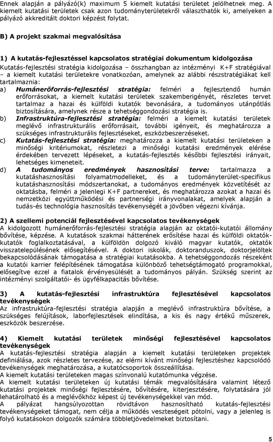 B) A projekt szakmai megvalósítása 1) A kutatás-fejlesztéssel kapcsolatos stratégiai dokumentum kidolgozása Kutatás-fejlesztési stratégia kidolgozása összhangban az intézményi K+F stratégiával a