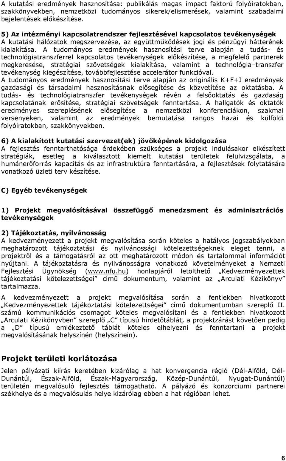 A tudományos eredmények hasznosítási terve alapján a tudás- és technológiatranszferrel kapcsolatos tevékenységek elıkészítése, a megfelelı partnerek megkeresése, stratégiai szövetségek kialakítása,