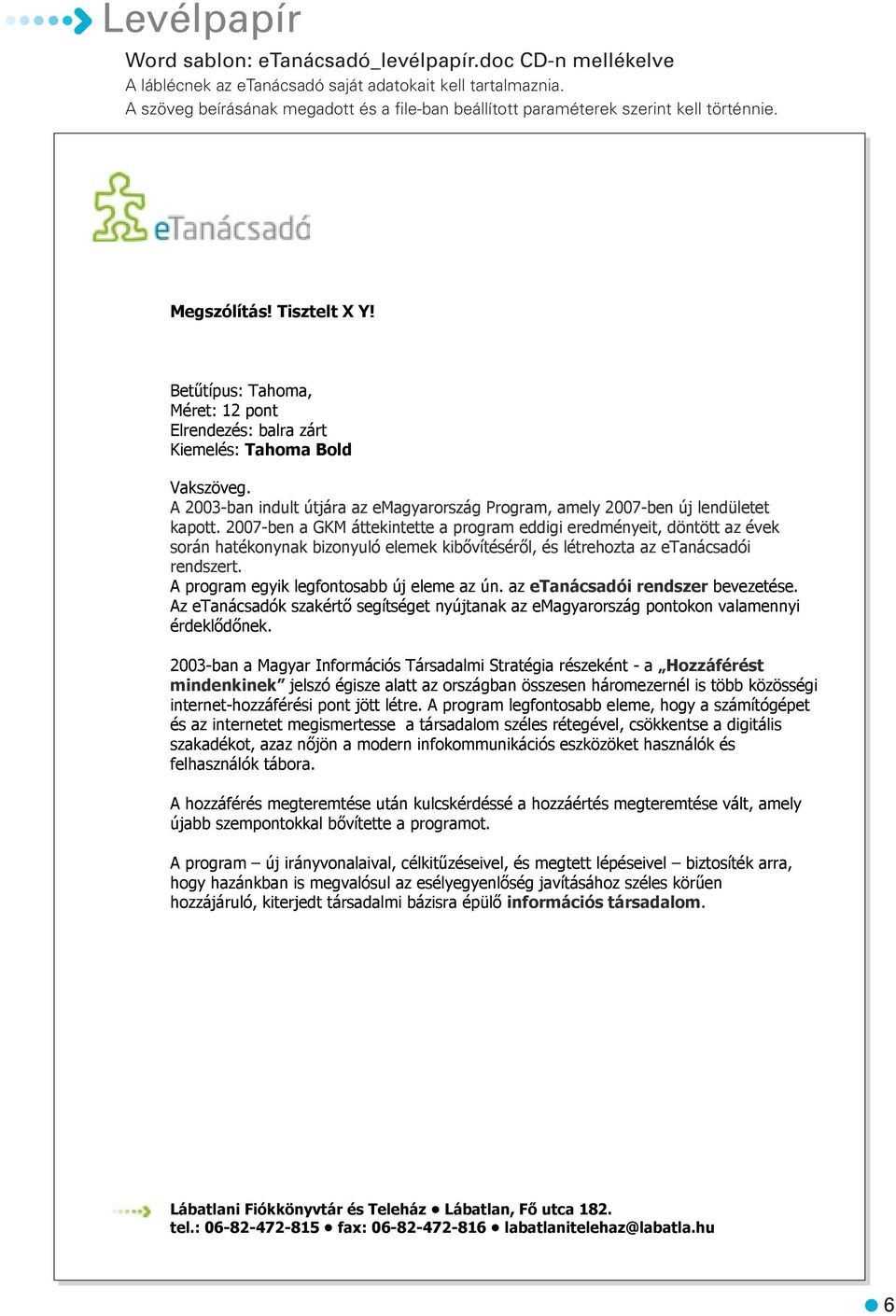 Bet típus: Tahoma, Méret: 12 pont Elrendezés: balra zárt Kiemelés: Tahoma Bold Vakszöveg. A 2003-ban indult útjára az emagyarország Program, amely 2007-ben új lendületet kapott.