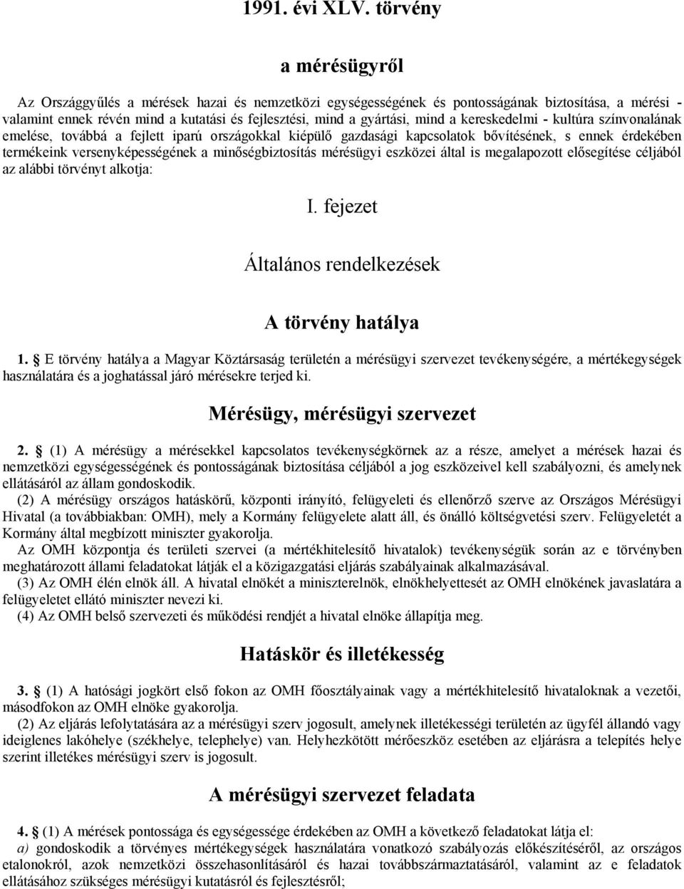 a kereskedelmi - kultúra színvonalának emelése, továbbá a fejlett iparú országokkal kiépülő gazdasági kapcsolatok bővítésének, s ennek érdekében termékeink versenyképességének a minőségbiztosítás