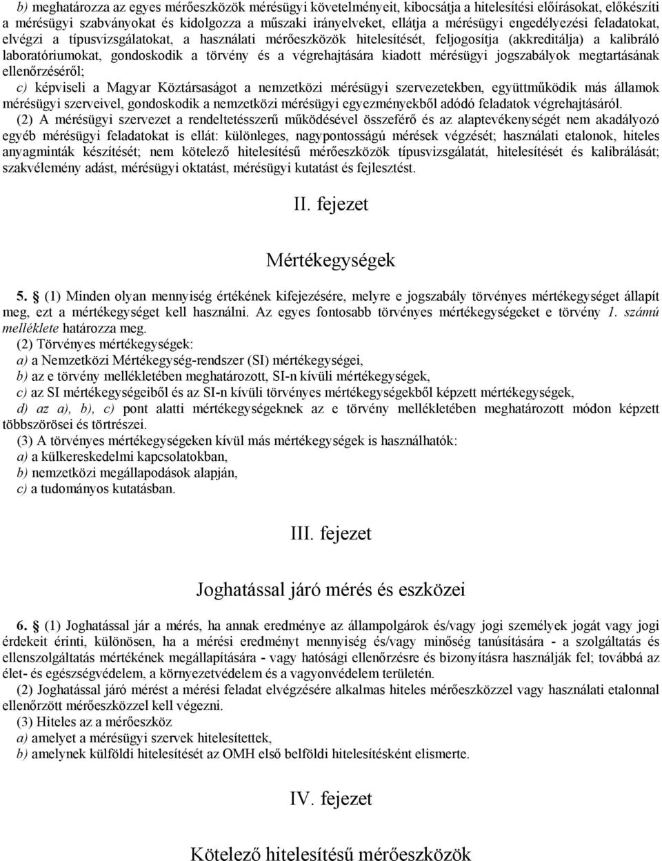 kiadott mérésügyi jogszabályok megtartásának ellenőrzéséről; c) képviseli a Magyar Köztársaságot a nemzetközi mérésügyi szervezetekben, együttműködik más államok mérésügyi szerveivel, gondoskodik a