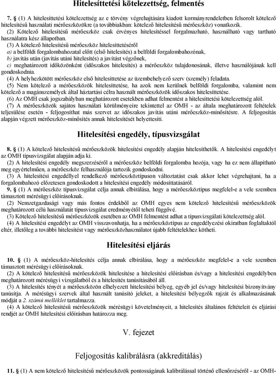 vonatkozik. (2) Kötelező hitelesítésű mérőeszköz csak érvényes hitelesítéssel forgalmazható, használható vagy tartható használatra kész állapotban.