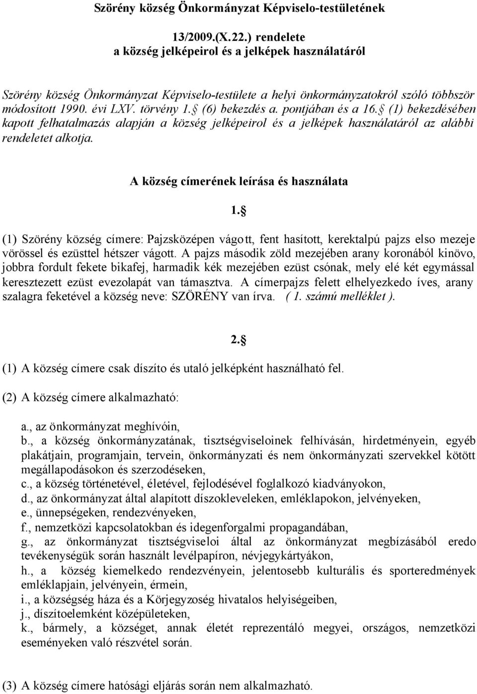 (6) bekezdés a. pontjában és a 16. (1) bekezdésében kapott felhatalmazás alapján a község jelképeirol és a jelképek használatáról az alábbi rendeletet alkotja.