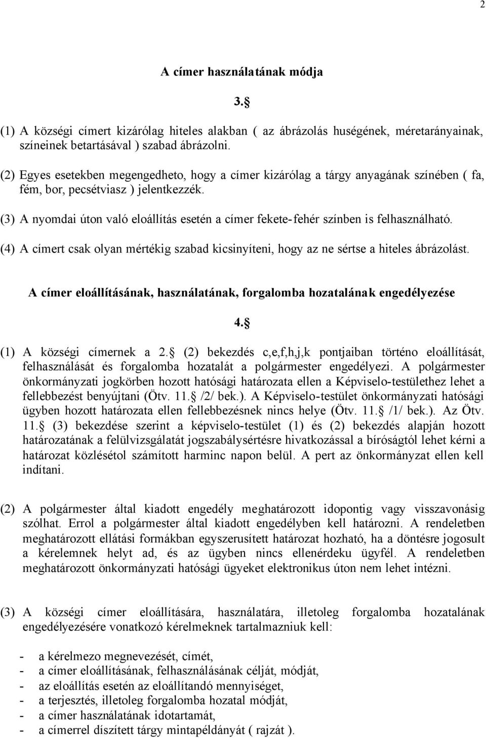 (3) A nyomdai úton való eloállítás esetén a címer fekete-fehér színben is felhasználható. (4) A címert csak olyan mértékig szabad kicsinyíteni, hogy az ne sértse a hiteles ábrázolást.