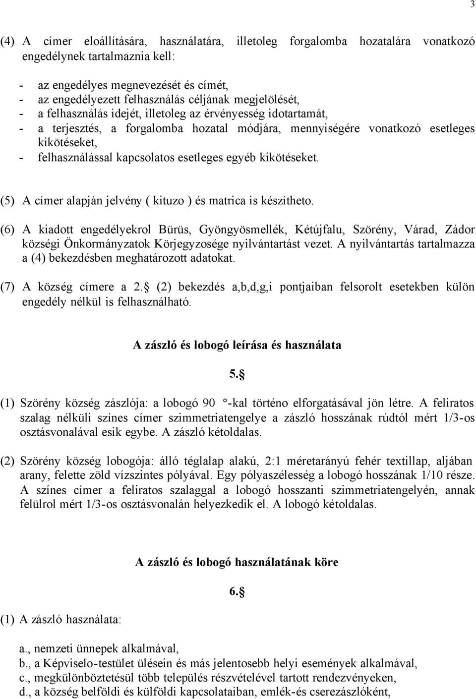 esetleges egyéb kikötéseket. (5) A címer alapján jelvény ( kituzo ) és matrica is készítheto.