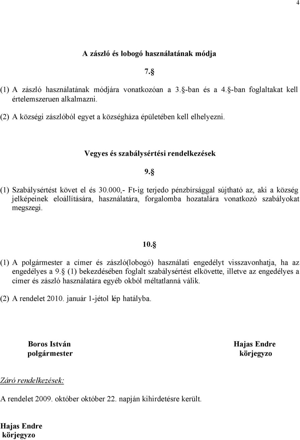 000,- Ft-ig terjedo pénzbírsággal sújtható az, aki a község jelképeinek eloállítására, használatára, forgalomba hozatalára vonatkozó szabályokat megszegi. 10.