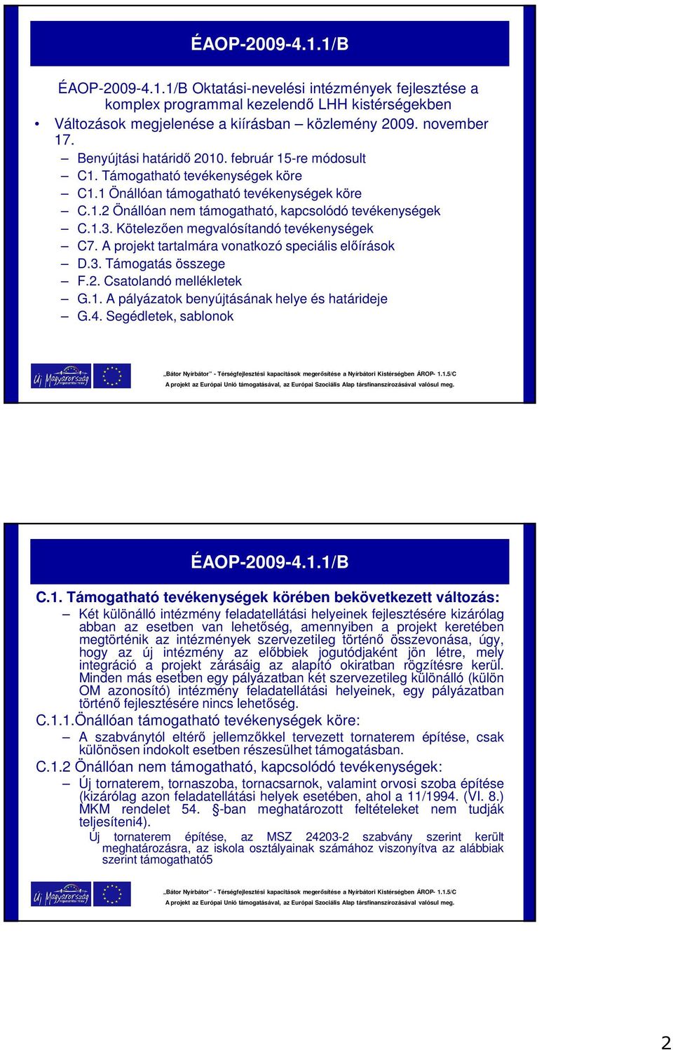 Kötelezően megvalósítandó tevékenységek C7. A projekt tartalmára vonatkozó speciális előírások D.3. Támogatás összege F.2. Csatolandó mellékletek G.1. A pályázatok benyújtásának helye és határideje G.