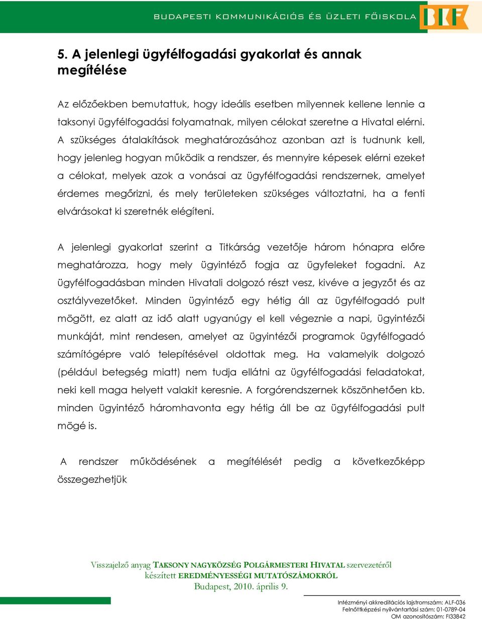 A szükséges átalakítások meghatározásához azonban azt is tudnunk kell, hogy jelenleg hogyan mőködik a rendszer, és mennyire képesek elérni ezeket a célokat, melyek azok a vonásai az ügyfélfogadási