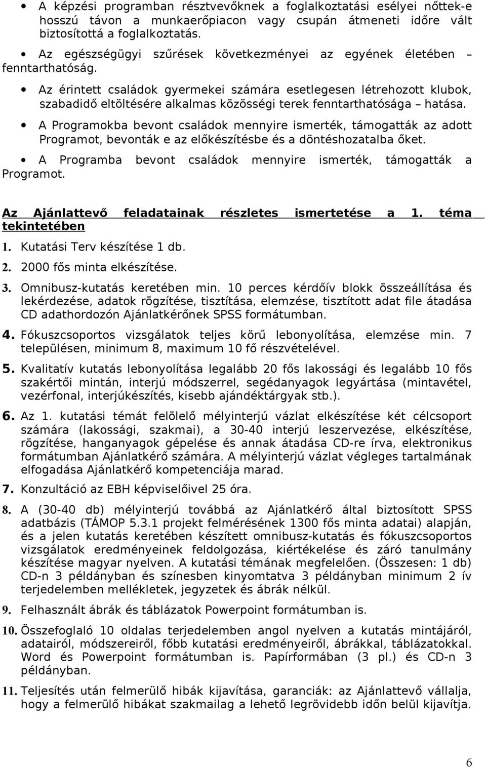 Az érintett családok gyermekei számára esetlegesen létrehozott klubok, szabadidő eltöltésére alkalmas közösségi terek fenntarthatósága hatása.