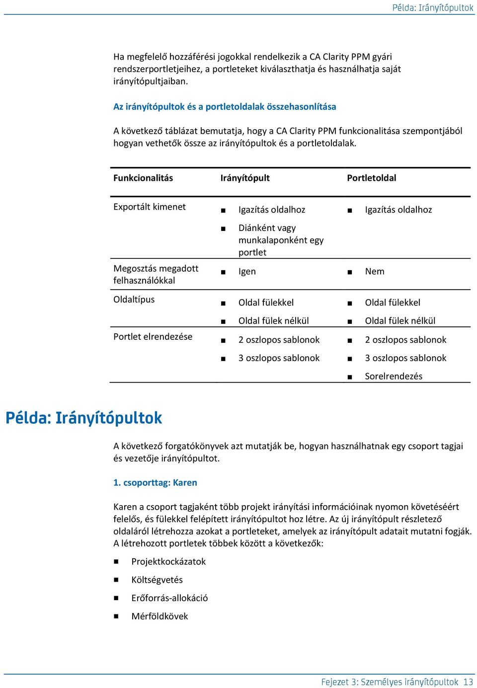 Funkcionalitás Irányítópult Portletoldal Exportált kimenet Igazítás oldalhoz Megosztás megadott felhasználókkal Diánként vagy munkalaponként egy portlet Igen Nem Igazítás oldalhoz Oldaltípus Oldal