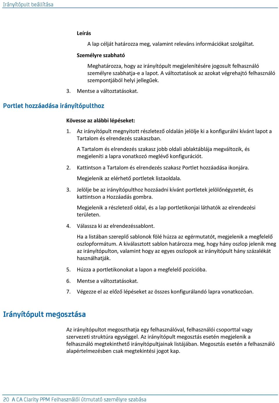 A változtatások az azokat végrehajtó felhasználó szempontjából helyi jellegűek. 3. Mentse a változtatásokat. Portlet hozzáadása irányítópulthoz Kövesse az alábbi lépéseket: 1.