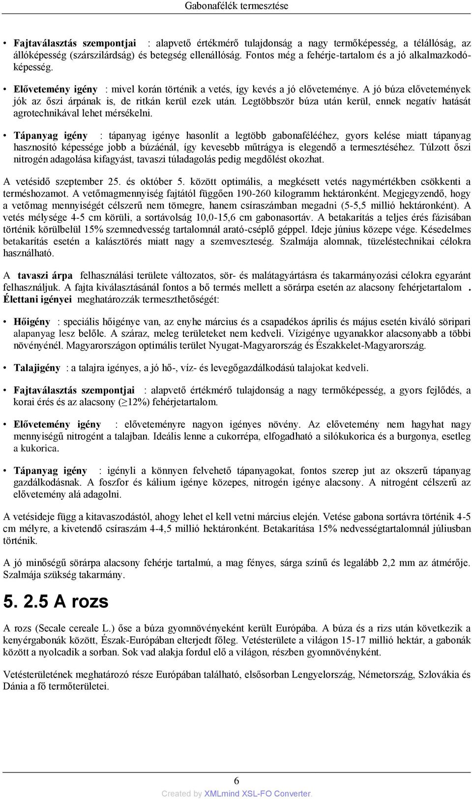 A jó búza elővetemények jók az őszi árpának is, de ritkán kerül ezek után. Legtöbbször búza után kerül, ennek negatív hatását agrotechnikával lehet mérsékelni.