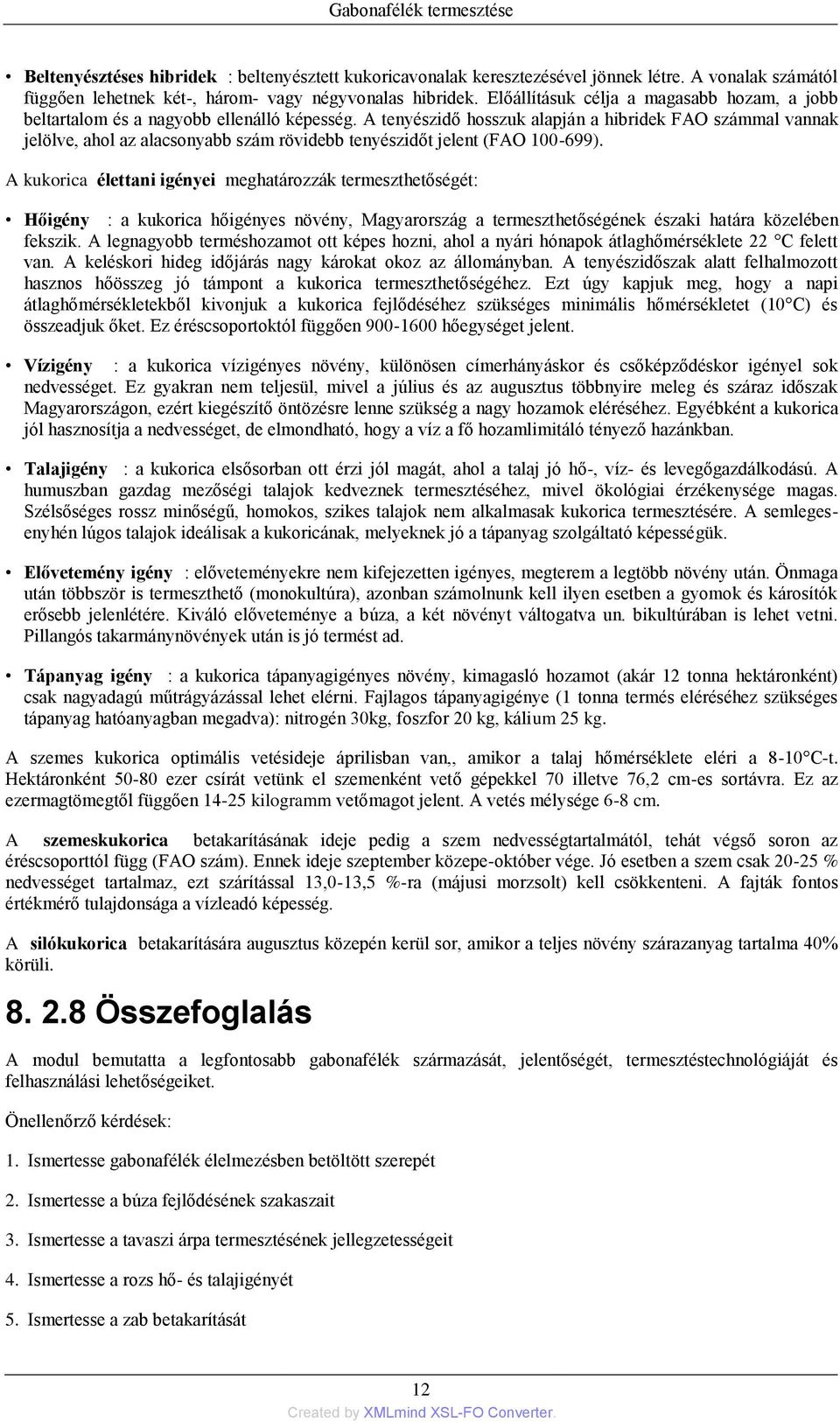 A tenyészidő hosszuk alapján a hibridek FAO számmal vannak jelölve, ahol az alacsonyabb szám rövidebb tenyészidőt jelent (FAO 100-699).