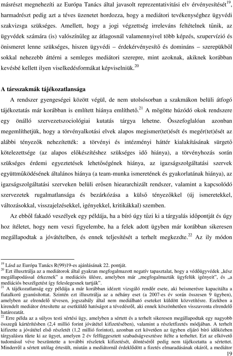 Amellett, hogy a jogi végzettség irreleváns feltételnek tűnik, az ügyvédek számára (is) valószínűleg az átlagosnál valamennyivel több képzés, szupervízió és önismeret lenne szükséges, hiszen ügyvédi