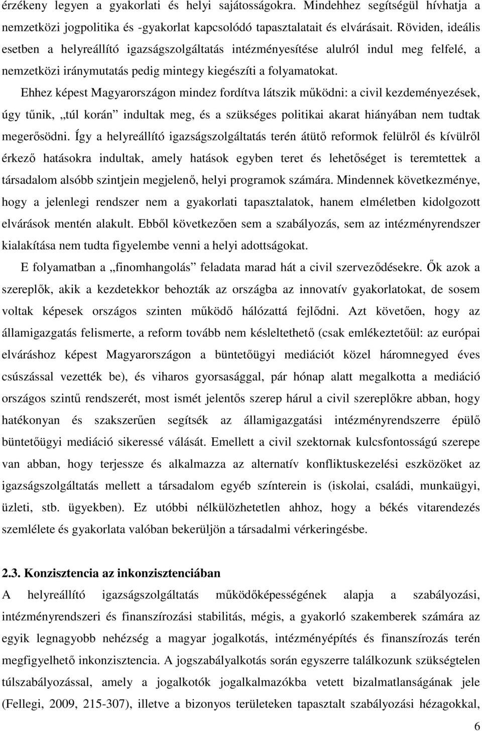 Ehhez képest Magyarországon mindez fordítva látszik működni: a civil kezdeményezések, úgy tűnik, túl korán indultak meg, és a szükséges politikai akarat hiányában nem tudtak megerősödni.