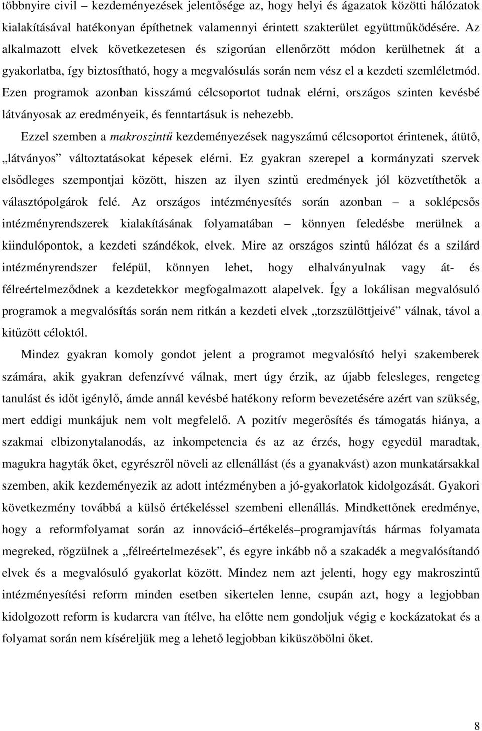 Ezen programok azonban kisszámú célcsoportot tudnak elérni, országos szinten kevésbé látványosak az eredményeik, és fenntartásuk is nehezebb.