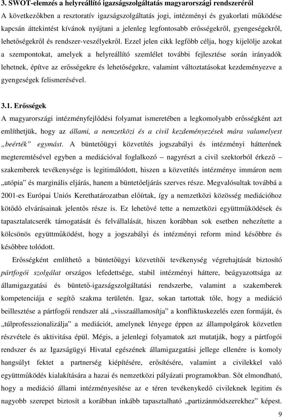 Ezzel jelen cikk legfőbb célja, hogy kijelölje azokat a szempontokat, amelyek a helyreállító szemlélet további fejlesztése során irányadók lehetnek, építve az erősségekre és lehetőségekre, valamint