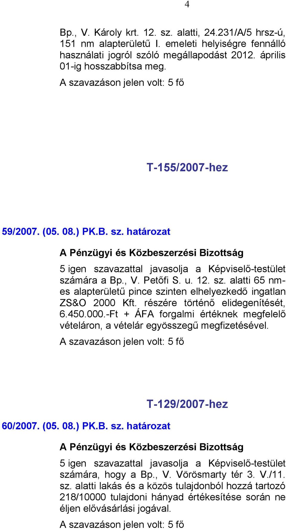 részére történő elidegenítését, 6.450.000.-Ft + ÁFA forgalmi értéknek megfelelő vételáron, a vételár egyösszegű megfizetésével. 60/2007. (05. 08.) PK.B. sz.