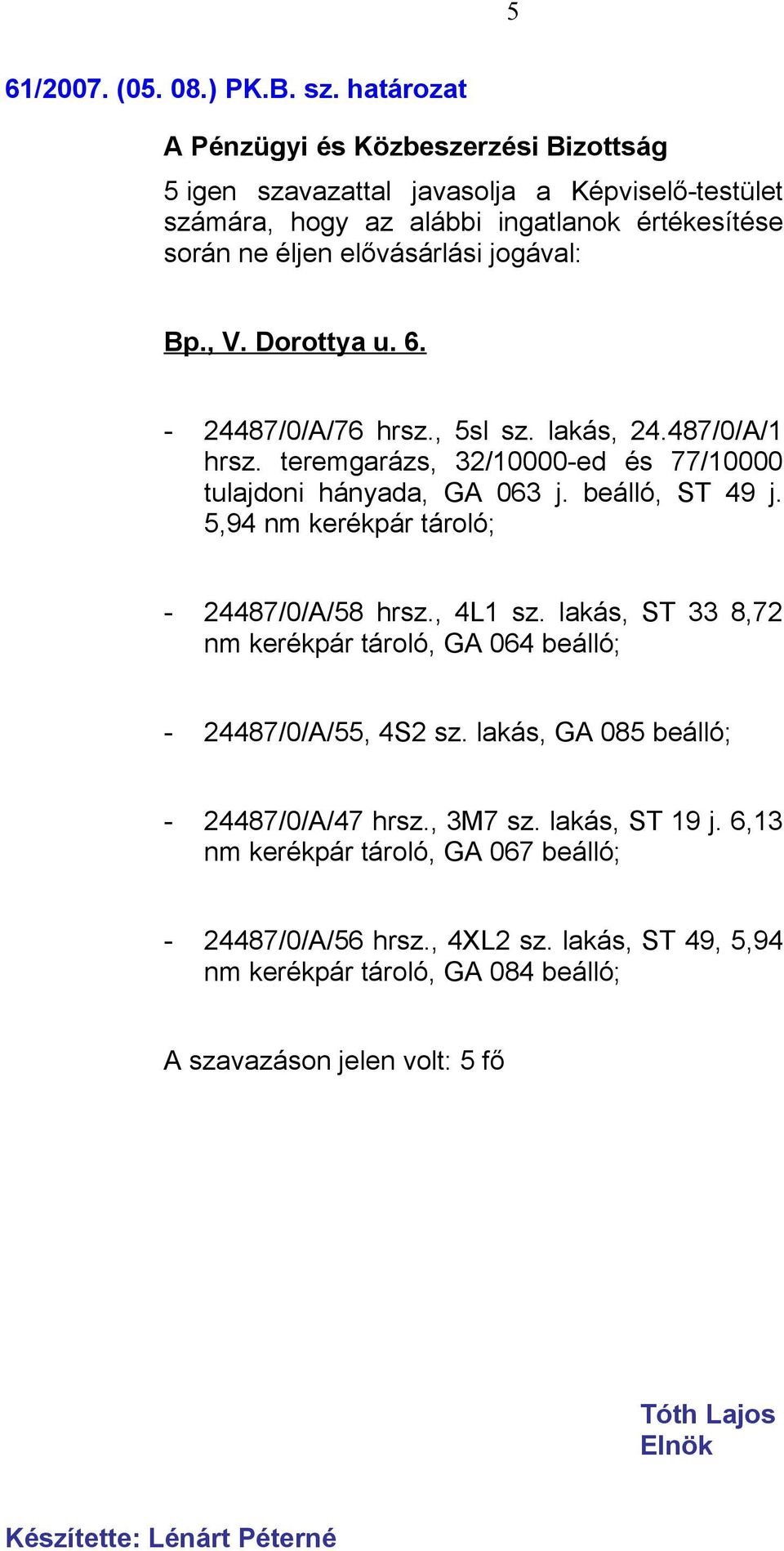 - 24487/0/A/76 hrsz., 5sl sz. lakás, 24.487/0/A/1 hrsz. teremgarázs, 32/10000-ed és 77/10000 tulajdoni hányada, GA 063 j. beálló, ST 49 j.