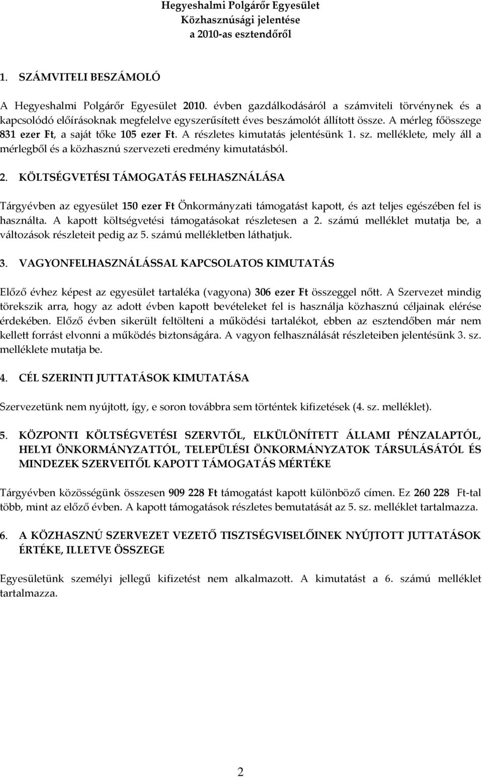 A részletes kimutatás jelentésünk 1. sz. melléklete, mely áll a mérlegből és a közhasznú szervezeti eredmény kimutatásból. 2.