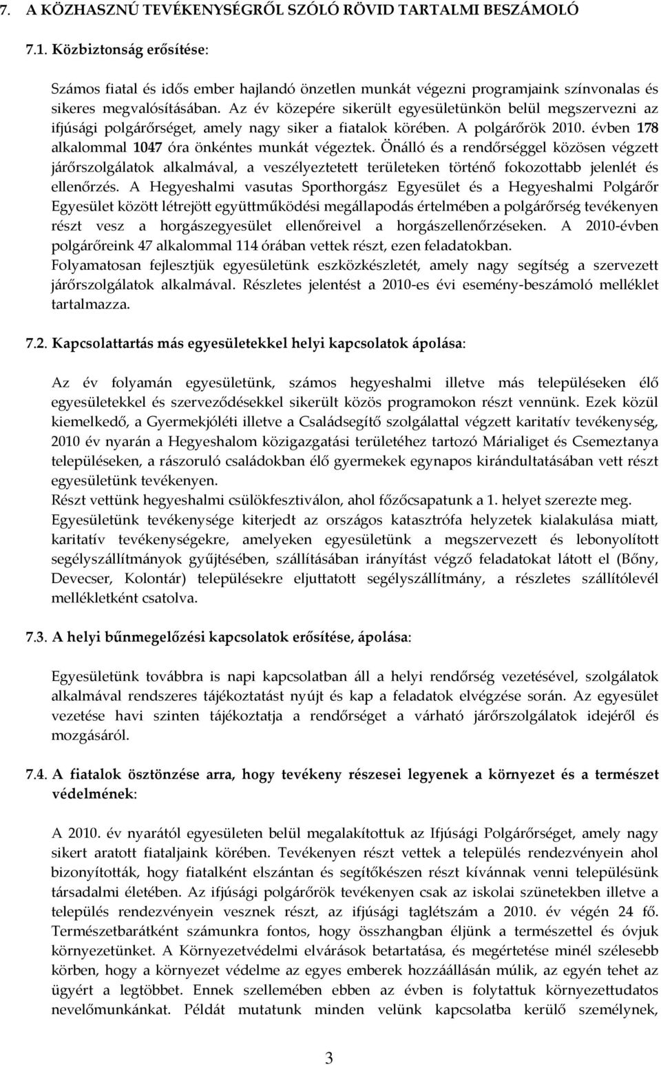 Az év közepére sikerült egyesületünkön belül megszervezni az ifjúsági polgárőrséget, amely nagy siker a fiatalok körében. A polgárőrök 2010. évben 178 alkalommal 1047 óra önkéntes munkát végeztek.