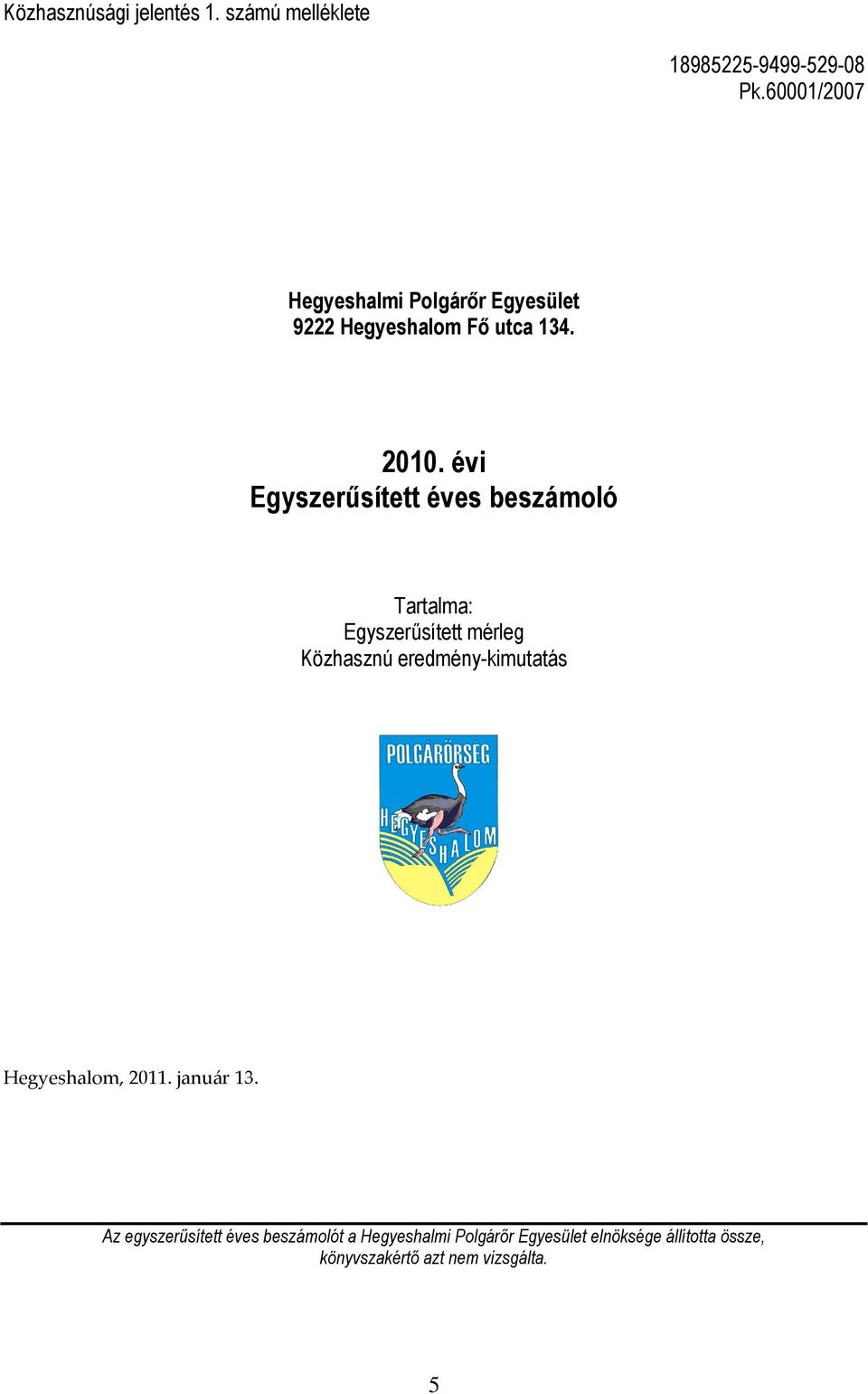 évi Egyszerűsített éves beszámoló Tartalma: Egyszerűsített mérleg Közhasznú eredmény-kimutatás