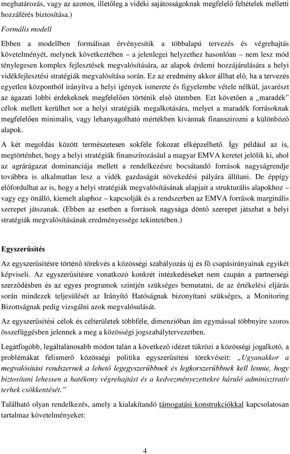 fejlesztések megvalósítására, az alapok érdemi hozzájárulására a helyi vidékfejlesztési stratégiák megvalósítása során.