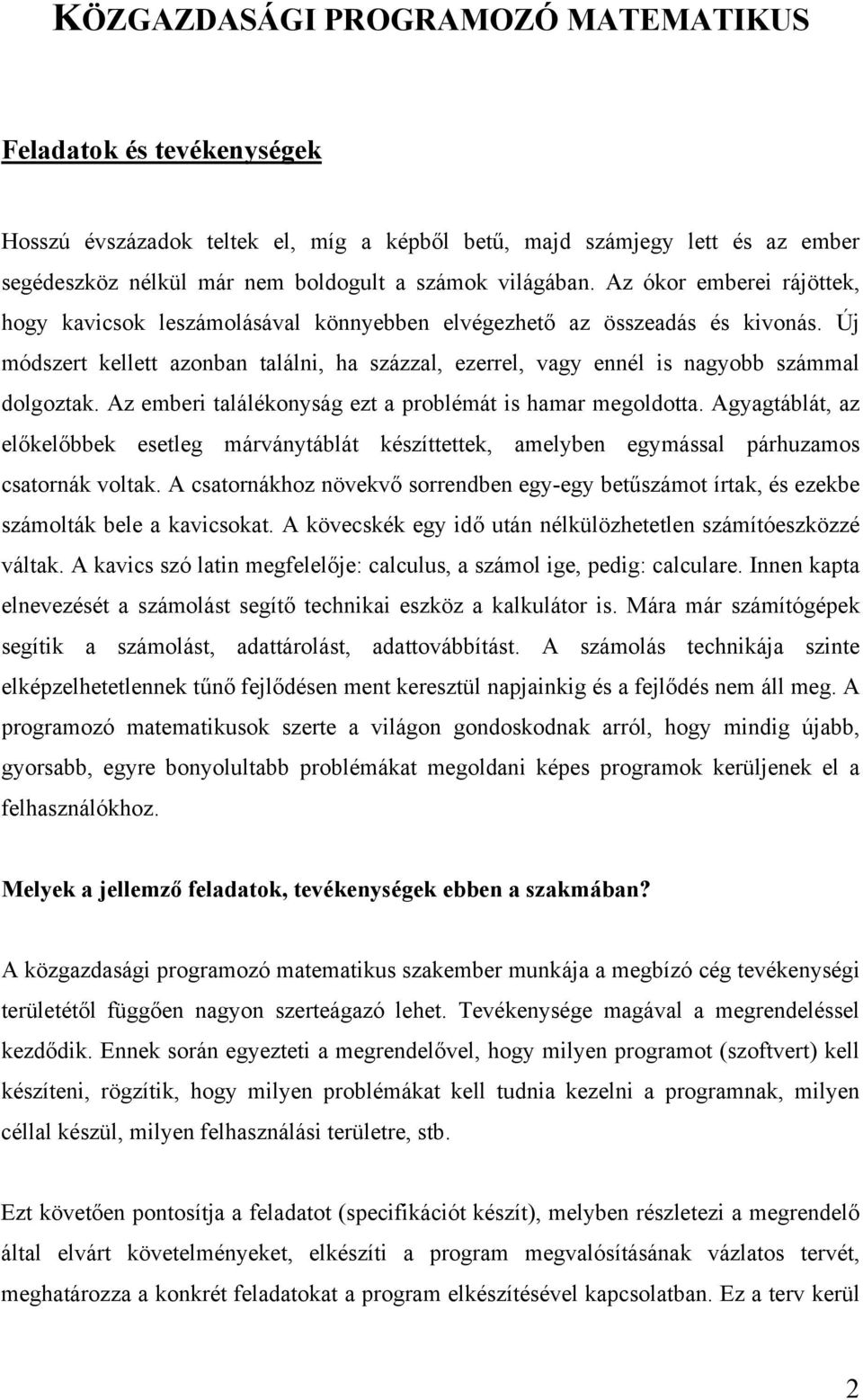 Új módszert kellett azonban találni, ha százzal, ezerrel, vagy ennél is nagyobb számmal dolgoztak. Az emberi találékonyság ezt a problémát is hamar megoldotta.