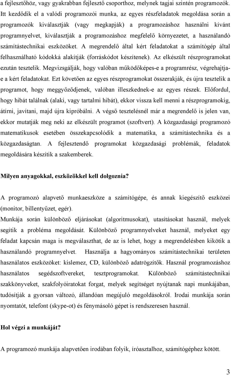 programozáshoz megfelelő környezetet, a használandó számítástechnikai eszközöket. A megrendelő által kért feladatokat a számítógép által felhasználható kódokká alakítják (forráskódot készítenek).