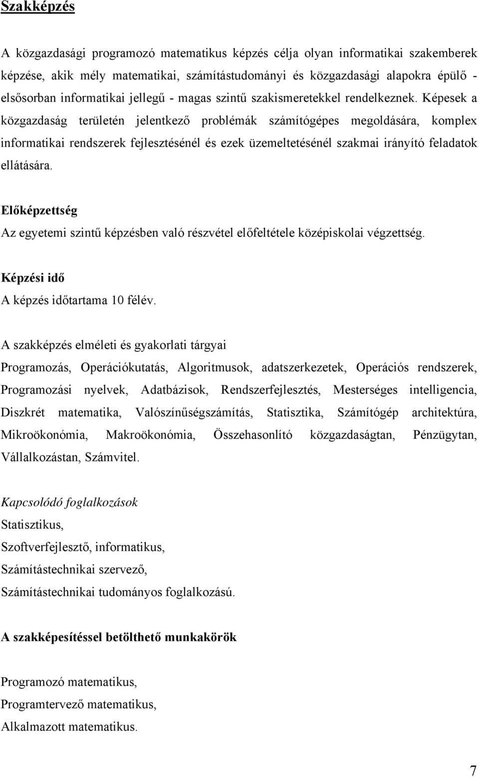 Képesek a közgazdaság területén jelentkező problémák számítógépes megoldására, komplex informatikai rendszerek fejlesztésénél és ezek üzemeltetésénél szakmai irányító feladatok ellátására.