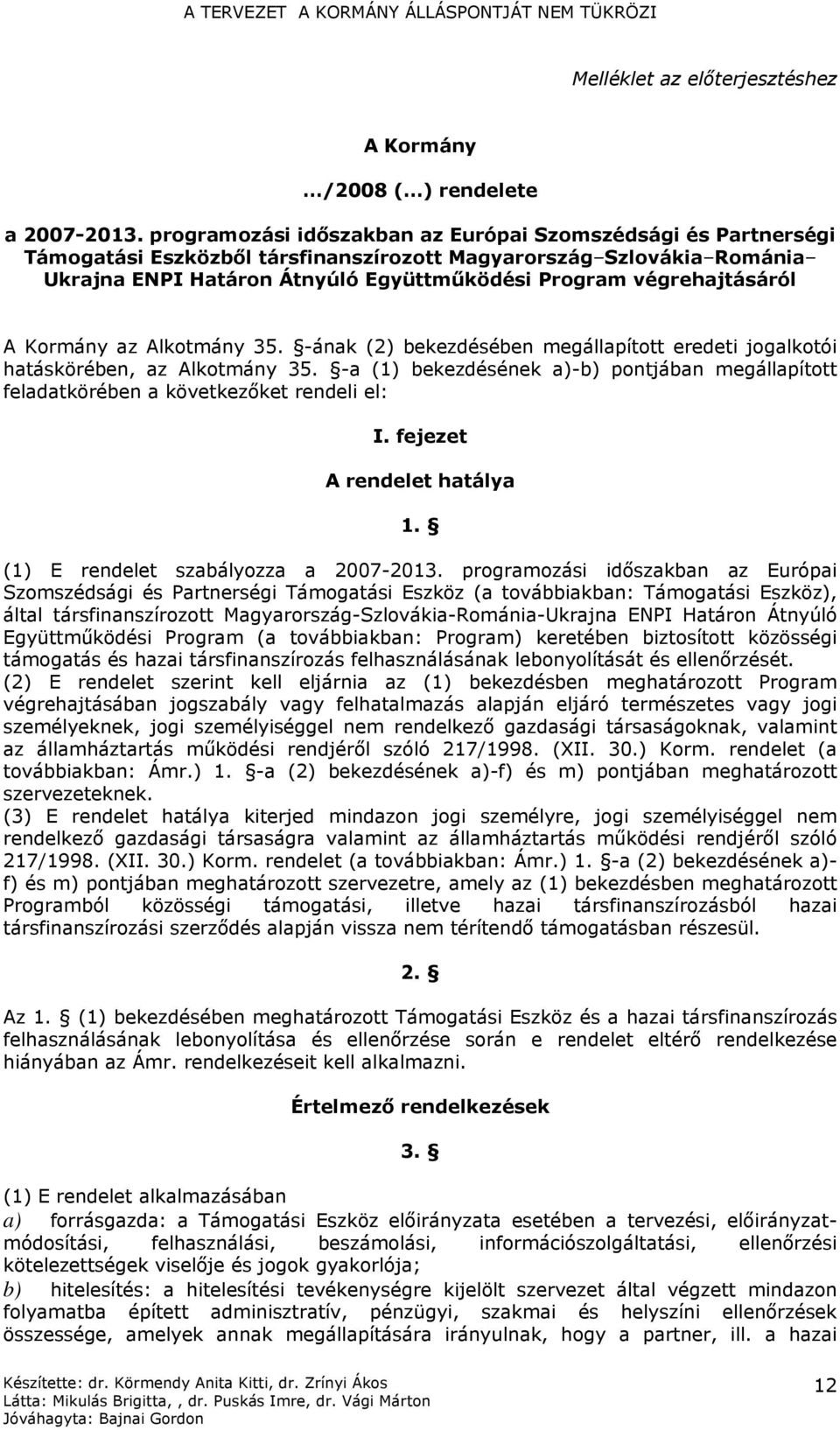 végrehajtásáról A Kormány az Alkotmány 35. -ának (2) bekezdésében megállapított eredeti jogalkotói hatáskörében, az Alkotmány 35.