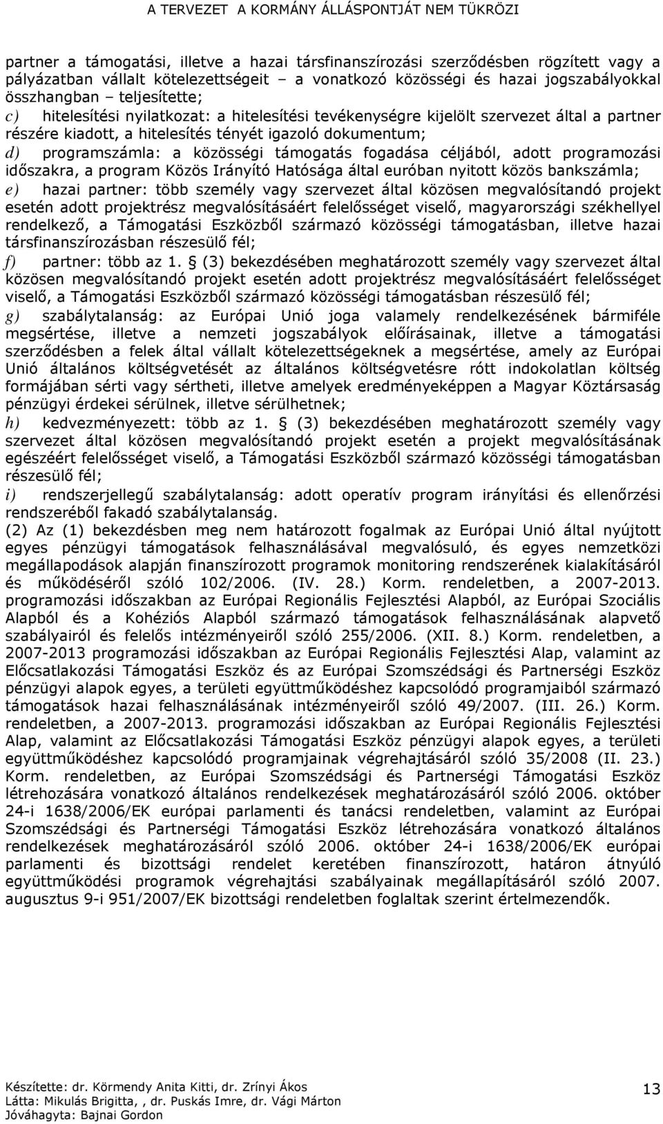 céljából, adott programozási időszakra, a program Közös Irányító Hatósága által euróban nyitott közös bankszámla; e) hazai partner: több személy vagy szervezet által közösen megvalósítandó projekt