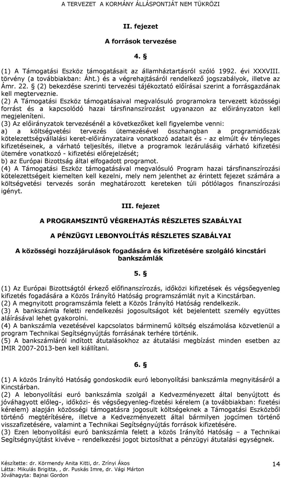 (2) A Támogatási Eszköz támogatásaival megvalósuló programokra tervezett közösségi forrást és a kapcsolódó hazai társfinanszírozást ugyanazon az előirányzaton kell megjeleníteni.