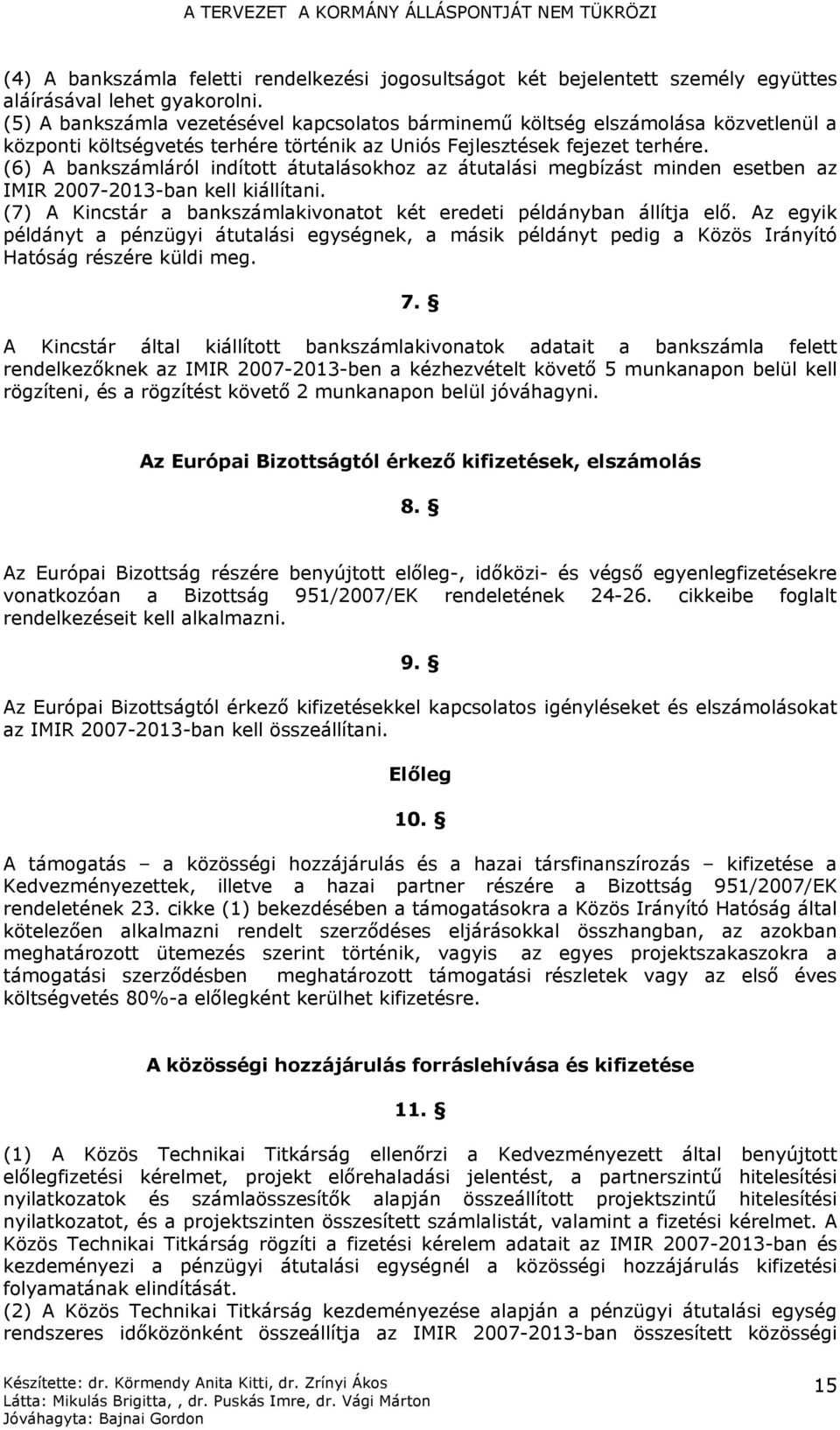 (6) A bankszámláról indított átutalásokhoz az átutalási megbízást minden esetben az IMIR 2007-2013-ban kell kiállítani. (7) A Kincstár a bankszámlakivonatot két eredeti példányban állítja elő.