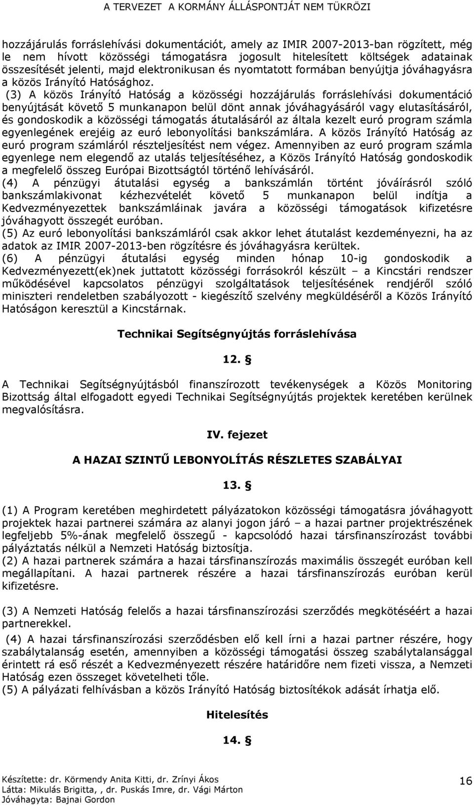 (3) A közös Irányító Hatóság a közösségi hozzájárulás forráslehívási dokumentáció benyújtását követő 5 munkanapon belül dönt annak jóváhagyásáról vagy elutasításáról, és gondoskodik a közösségi