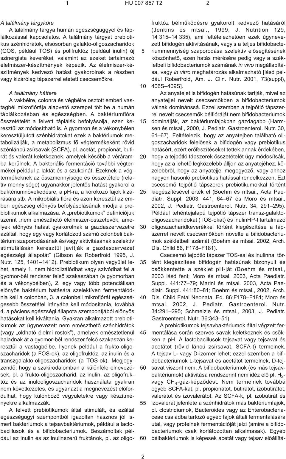 élelmiszer-készítmények képezik. Az élelmiszer-készítmények kedvezõ hatást gyakorolnak a részben vagy kizárólag tápszerrel etetett csecsemõkre.