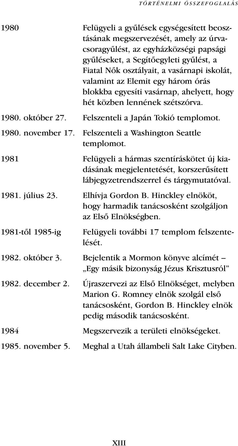 1980. november 17. Felszenteli a Washington Seattle templomot. 1981 Felügyeli a hármas szentíráskötet új kiadásának megjelentetését, korszerısített lábjegyzetrendszerrel és tárgymutatóval. 1981. július 23.